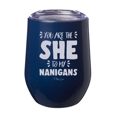 You Are The She To My Nanigans 12oz Stemless Wine Cup