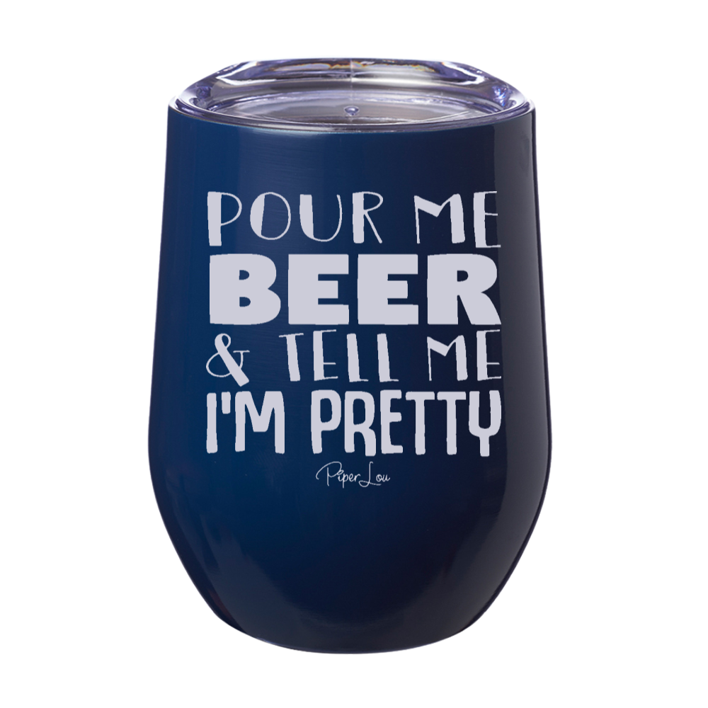 Pour Me Beer And Tell Me Im Pretty 12oz Stemless Wine Cup