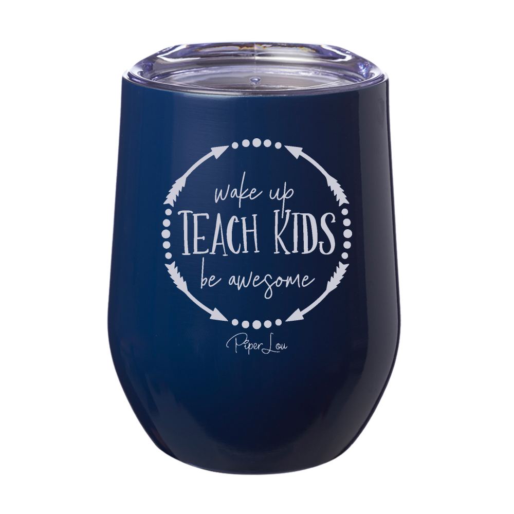 Wake Up, Teach Kids, Be Awesome 12oz Stemless Wine Cup