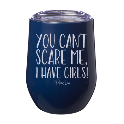 You Can't Scare Me, I Have Girls 12oz Stemless Wine Cup