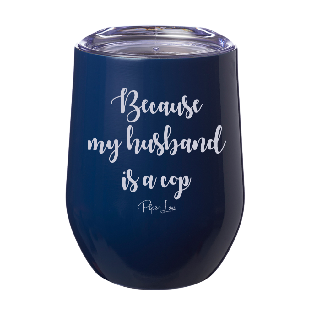 Because My Husband Is A Cop 12oz Stemless Wine Cup