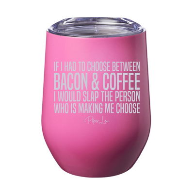 If I Had To Choose Between Bacon And Coffee 12oz Stemless Wine Cup