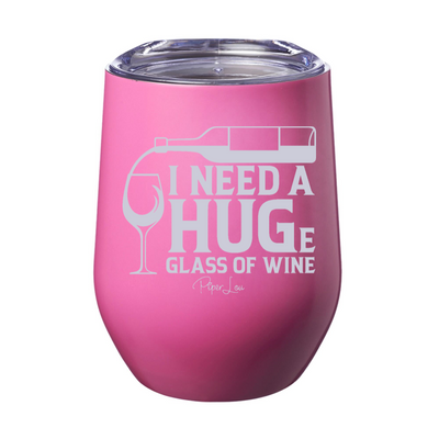 I Need A Huge Glass Of Wine 12oz Stemless Wine Cup