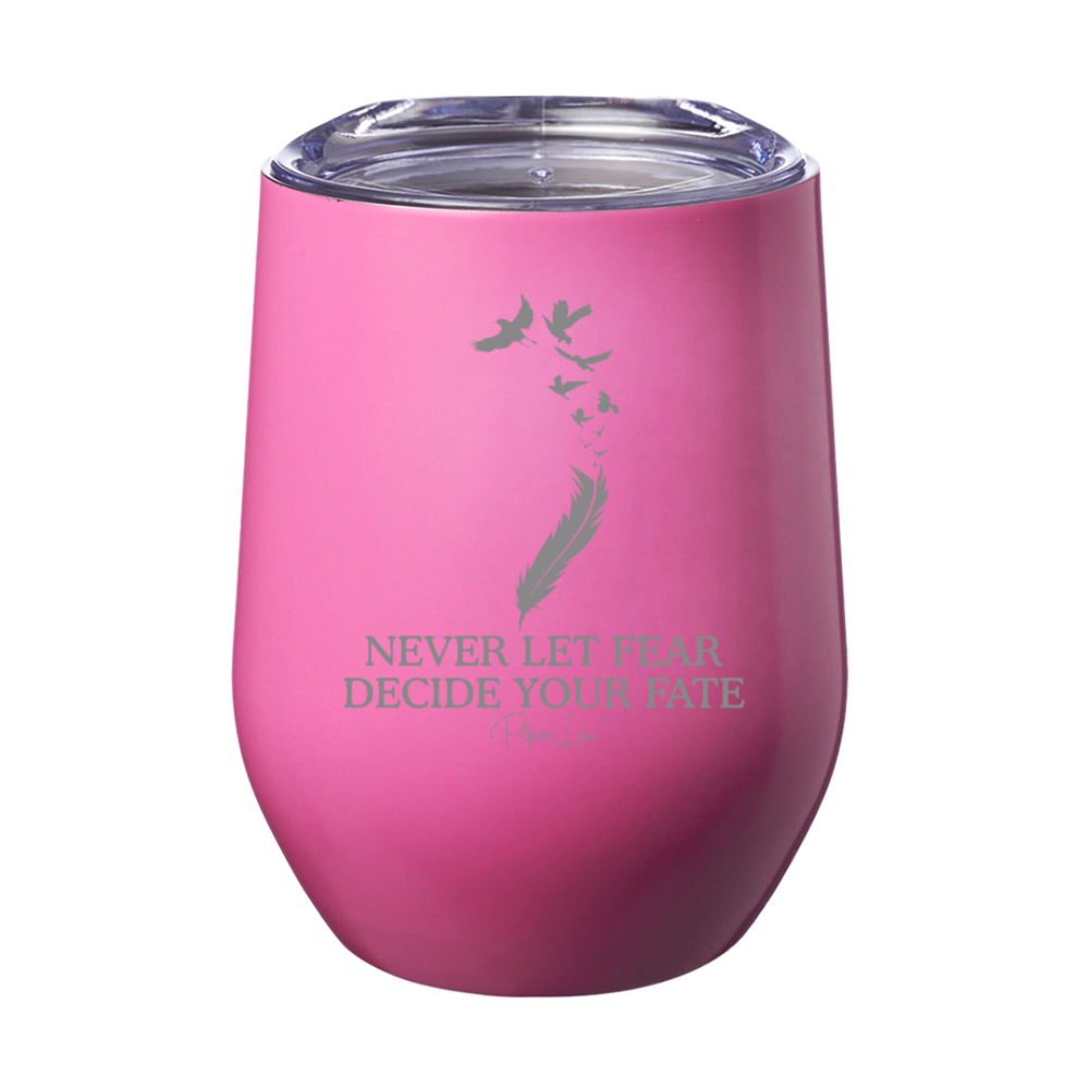 Never Let Fear Decide Your Fate Laser Etched Tumbler