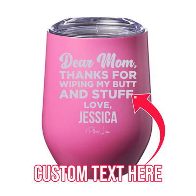 Dear Mom Thanks For Wiping My Butt (CUSTOM) Laser Etched Tumbler