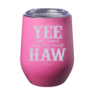 Yee And I Cannot Stress This Enough Haw 12oz Stemless Wine Cup