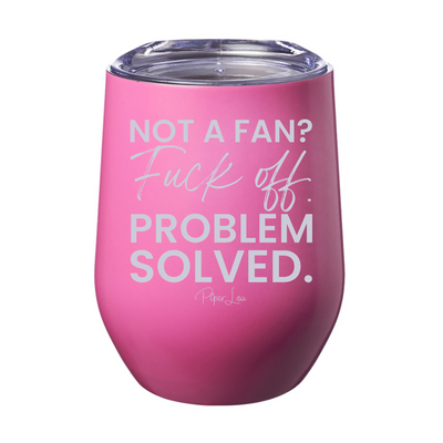 Not A Fan Fuck Off Problem Solved 12oz Stemless Wine Cup