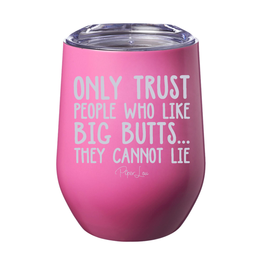 Only Trust People Who Like Big Butts 12oz Stemless Wine Cup