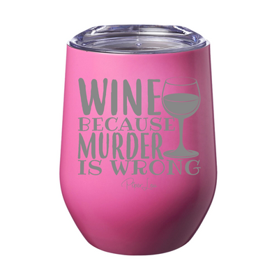 Wine Because Murder Is Wrong Laser Etched Tumbler