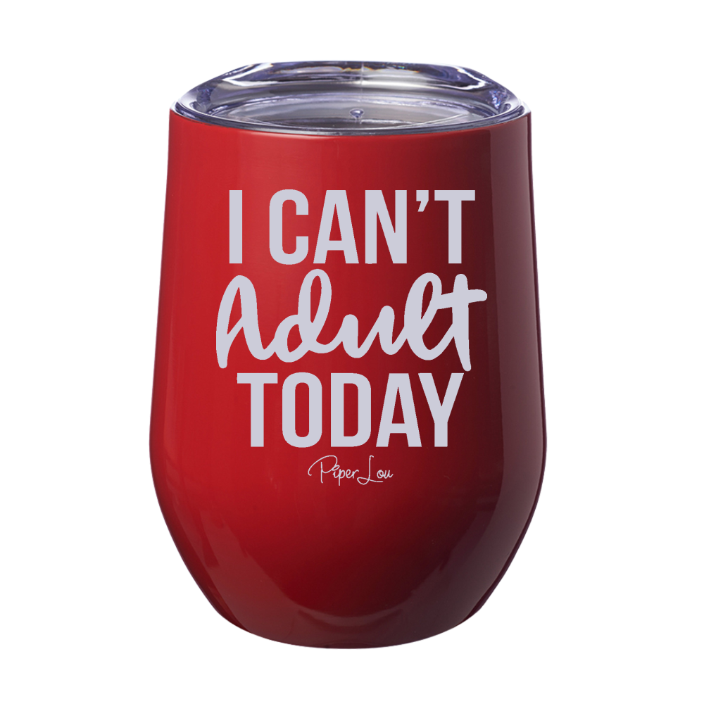 I Can't Adult Today 12oz Stemless Wine Cup