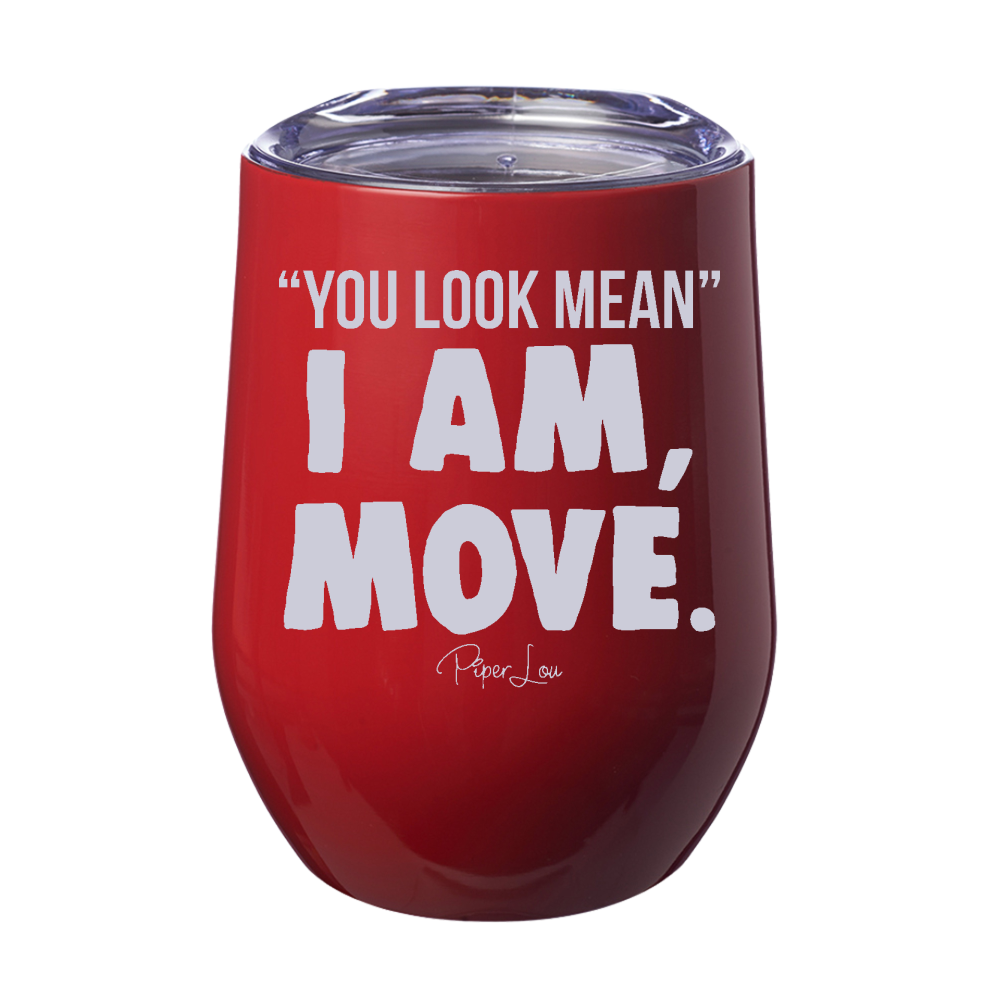 You Look Mean, I Am, Move 12oz Stemless Wine Cup