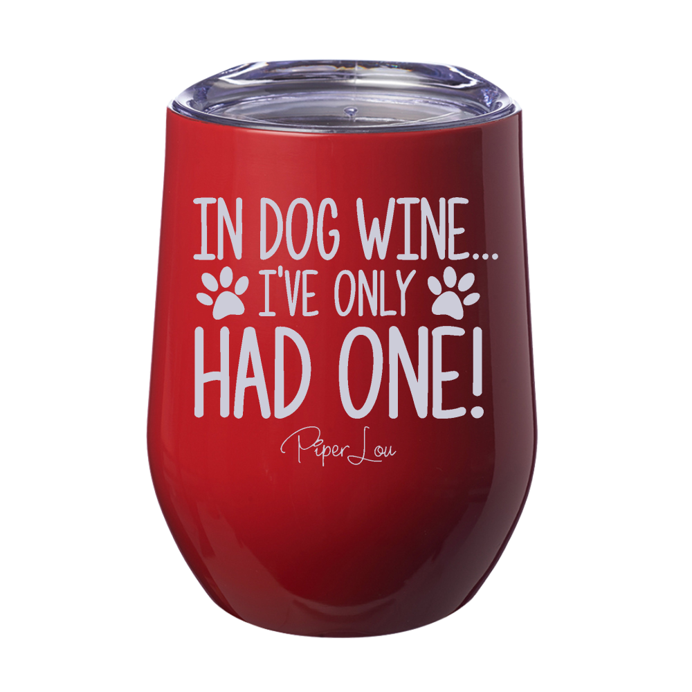 In Dog Wine I've Only Had One 12oz Stemless Wine Cup