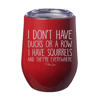 I Don't Have Ducks Or A Row I Have Squirrels 12oz Stemless Wine Cup