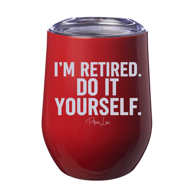 I'm Retired Do It Yourself Laser Etched Tumbler