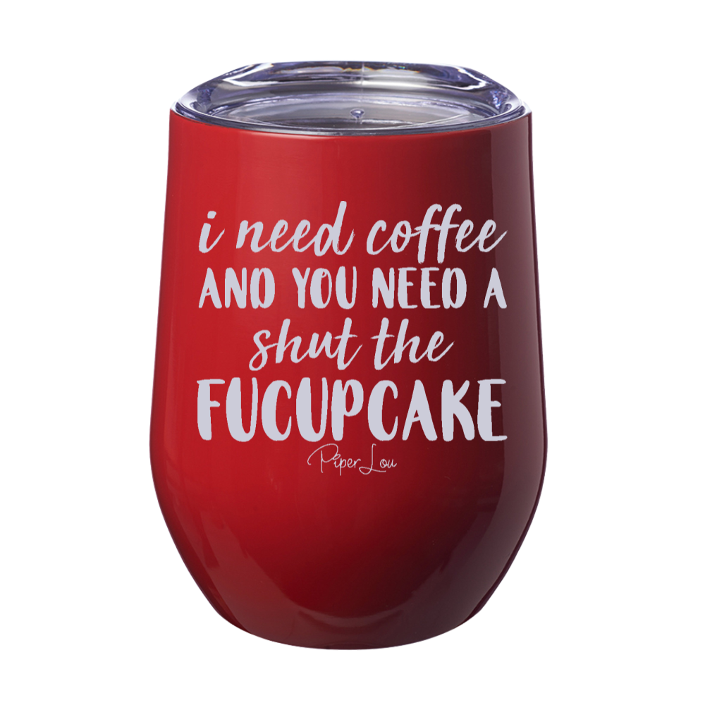 I Need Coffee And You Need A Shut The Fucupcake 12oz Stemless Wine Cup