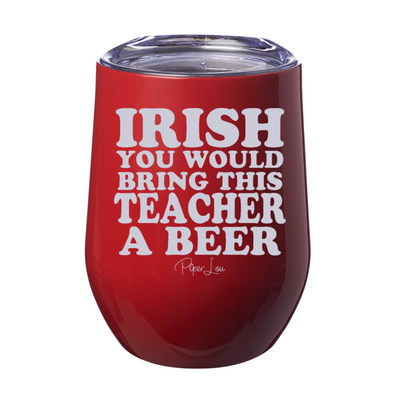 Irish You Would Bring This Teacher A Beer 12oz Stemless Wine Cup