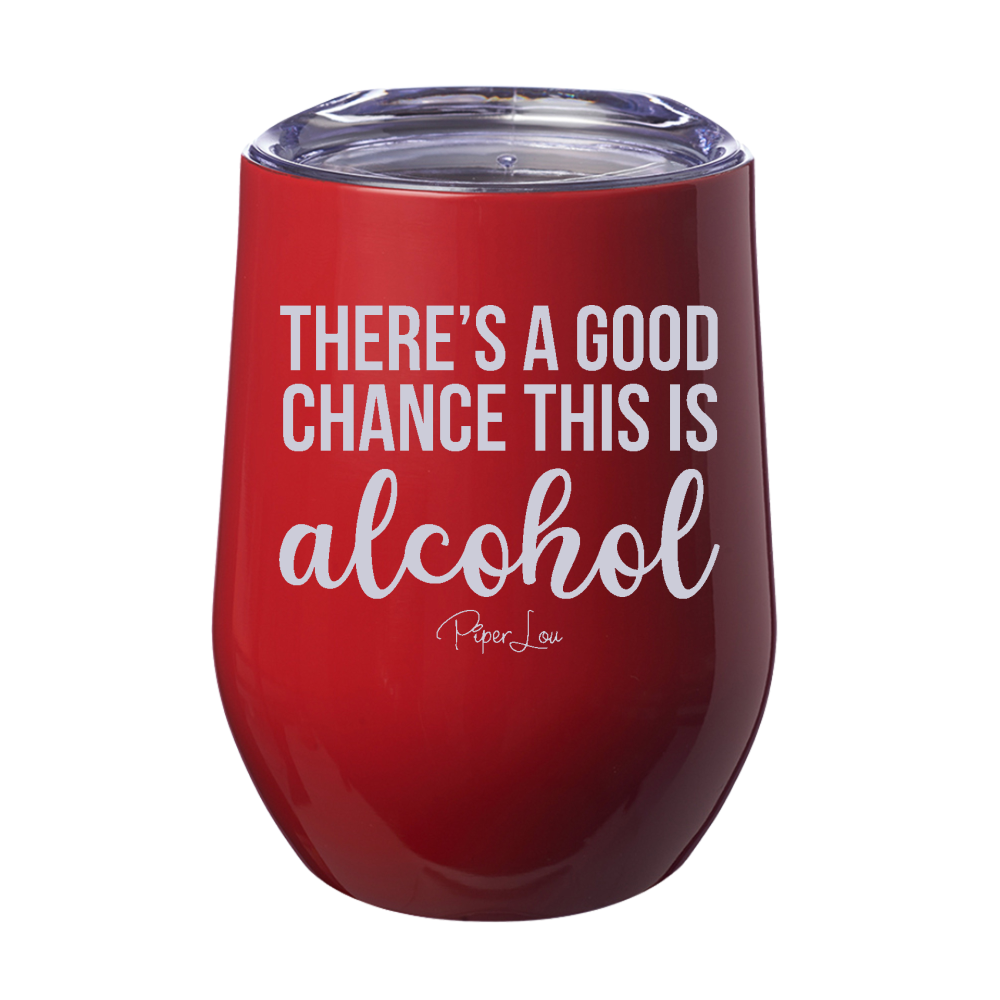 There's A Good Chance This Is Alcohol 12oz Stemless Wine Cup