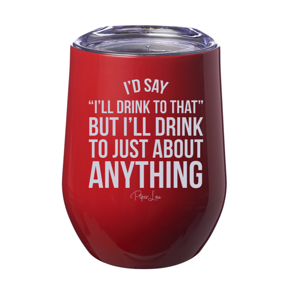I'll Drink To Just About Anything 12oz Stemless Wine Cup
