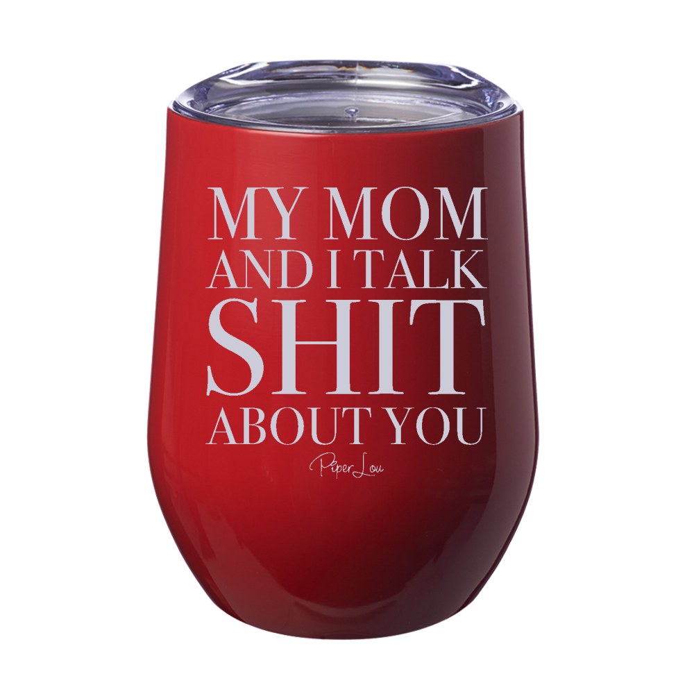 My Mom And I Talk Shit About You 12oz Stemless Wine Cup