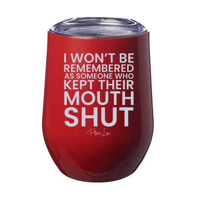 I Won't Be Remembered As Someone Who Kept Their Mouth Shut Laser Etched Tumbler