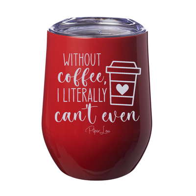 Without Coffee I Literally Can't Even 12oz Stemless Wine Cup