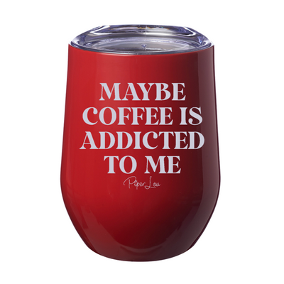 Maybe Coffee Is Addicted To Me 12oz Stemless Wine Cup