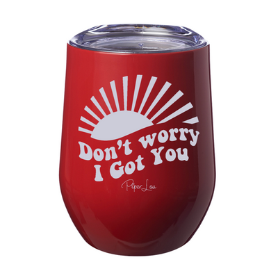 Don't Worry I Got You 12oz Stemless Wine Cup