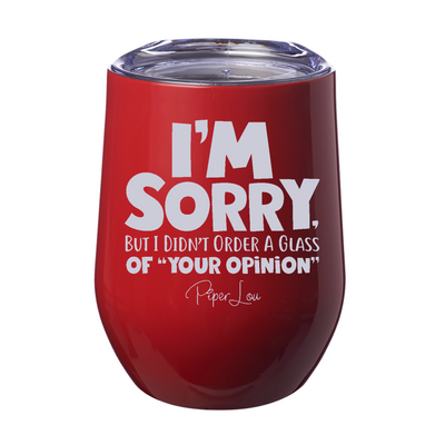 I'm Sorry I Didn't Order a Glass of Your Opinion 12oz Stemless Wine Cup