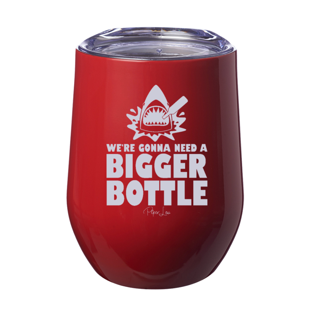 We're Gonna Need A Bigger Bottle 12oz Stemless Wine Cup