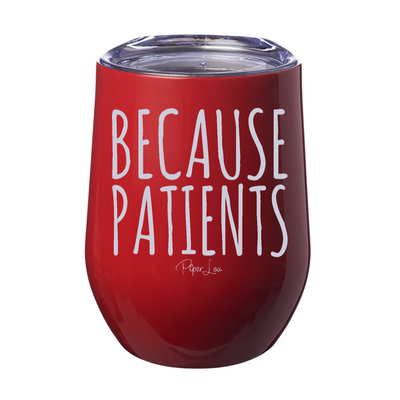 Because Patients Laser Etched Tumbler