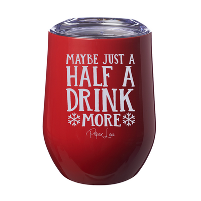 Maybe Just A Half Drink More 12oz Stemless Wine Cup