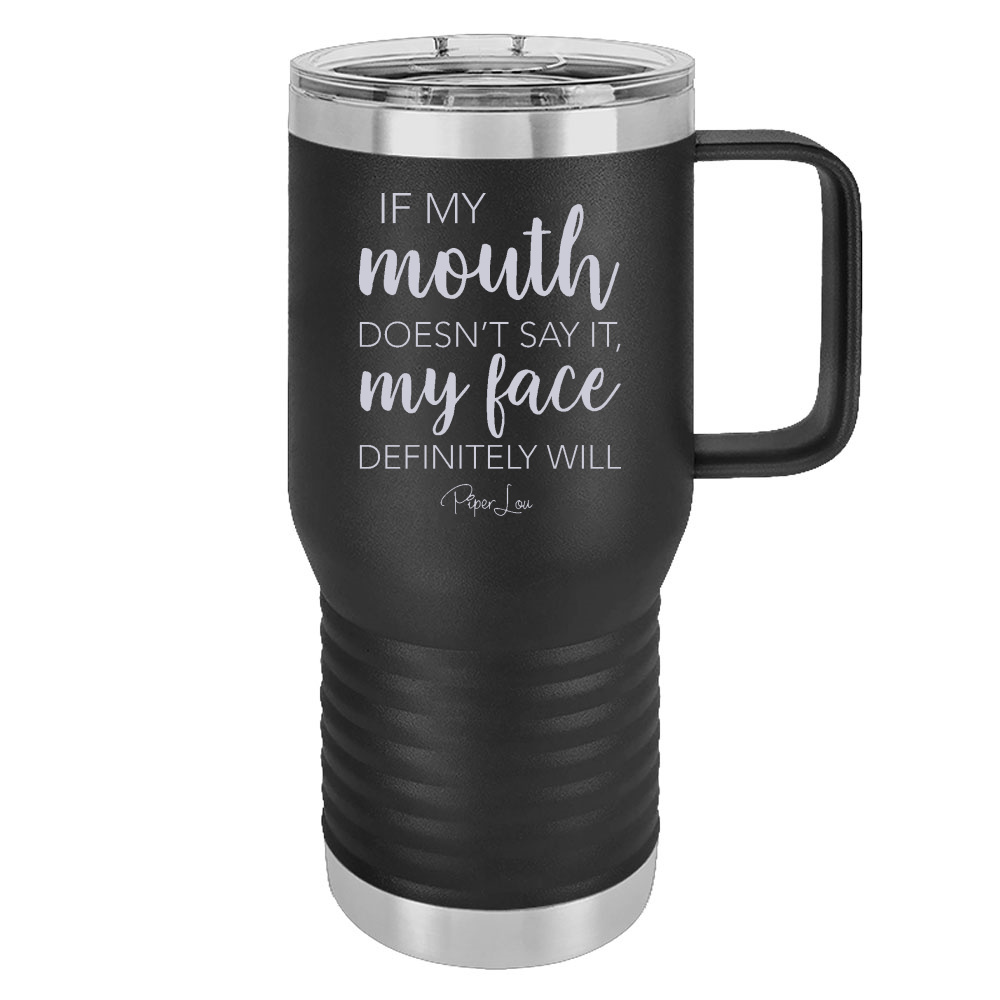 If My Mouth Doesn't Say It My Face Definitely Will 20oz Travel Mug