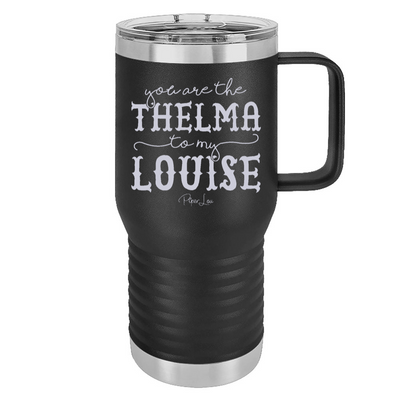 You Are The Thelma To My Louise 20oz Travel Mug