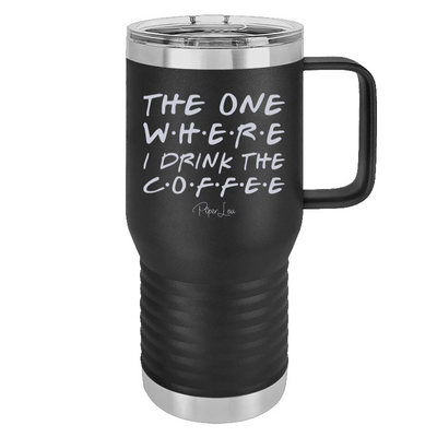 The One Where I Drink The Coffee 20oz Travel Mug