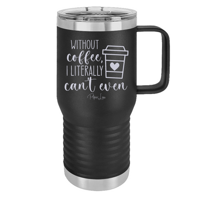 Without Coffee I Literally Can't Even 20oz Travel Mug