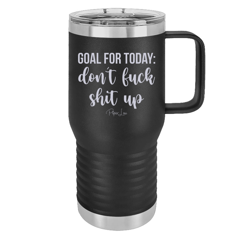 Goal For Today Don't Fuck Shit Up 20oz Travel Mug