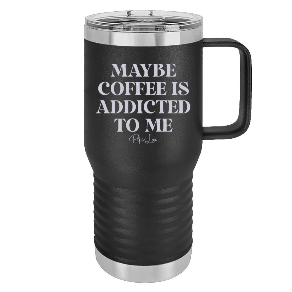 Maybe Coffee Is Addicted To Me 20oz Travel Mug