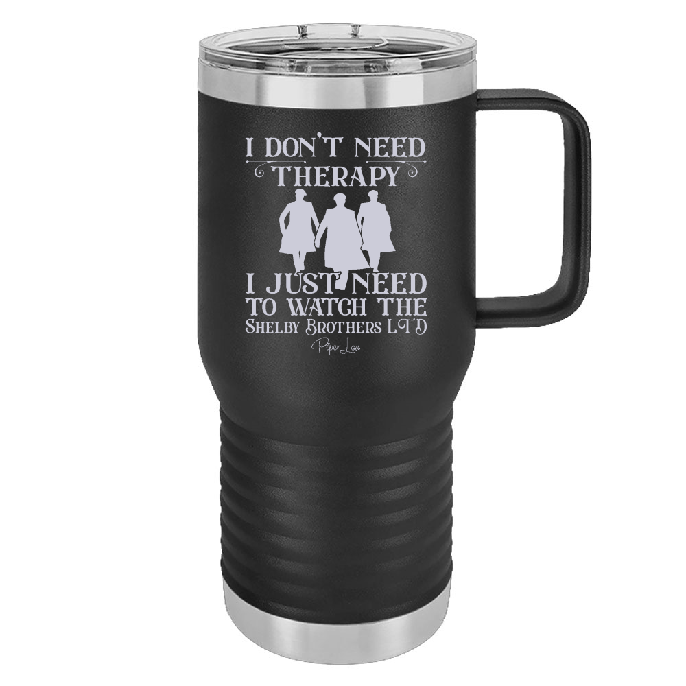 I Don't Need Therapy I Just Need To Watch The Shelby Brothers 20oz Travel Mug