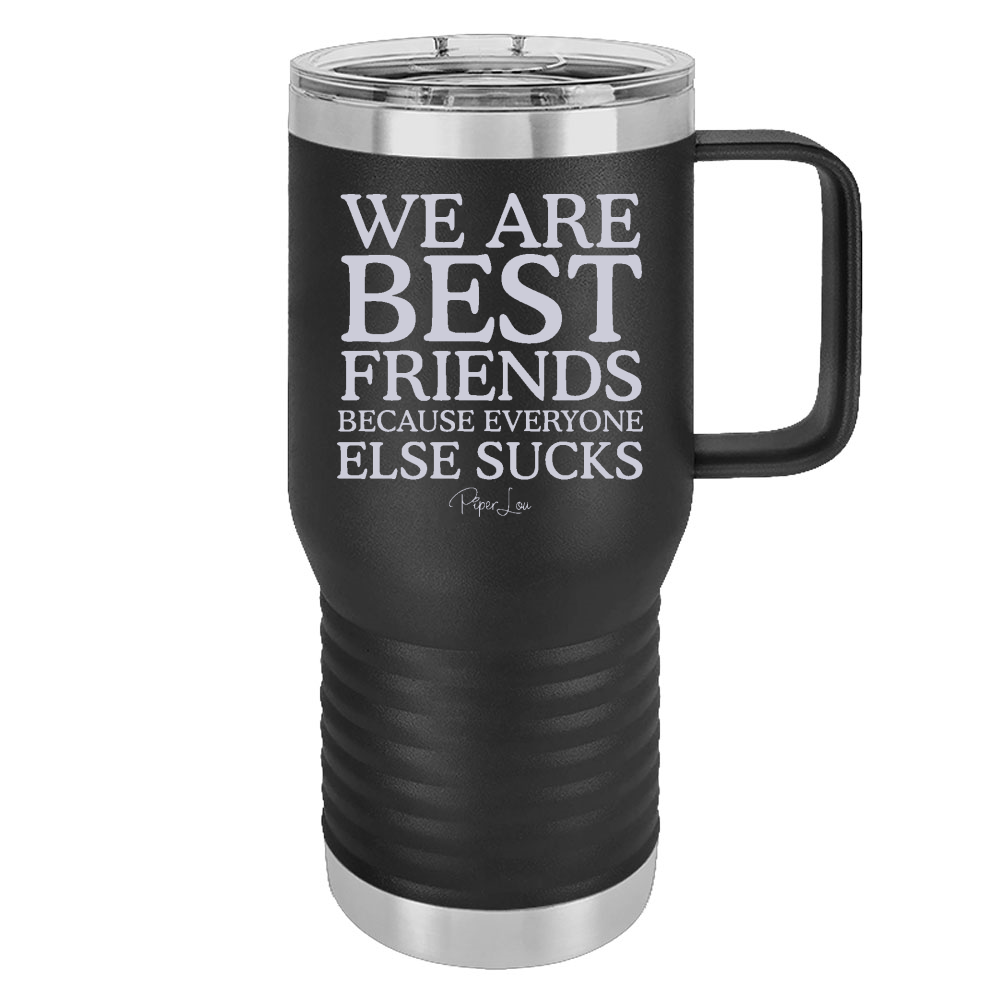 We Are Best Friends Because Everyone Else Sucks 20oz Travel Mug
