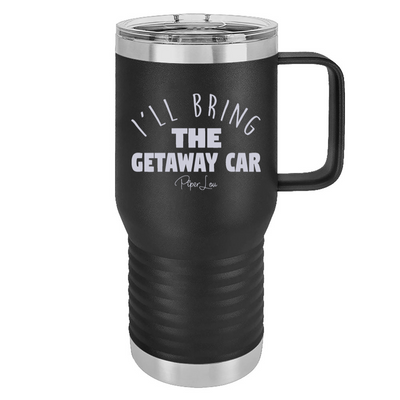 I'll Bring The Getaway Car 20oz Travel Mug
