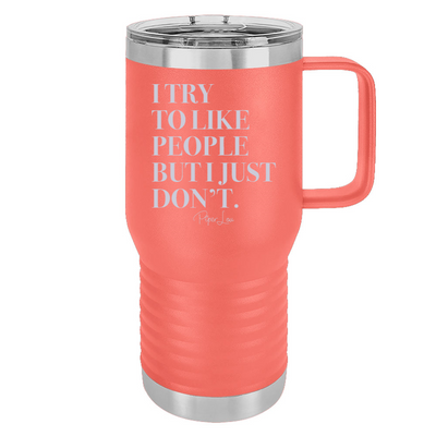 I Try To Like People But I Just Don't 20oz Travel Mug