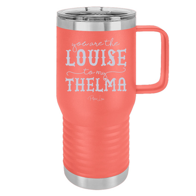 You Are The Louise To My Thelma 20oz Travel Mug