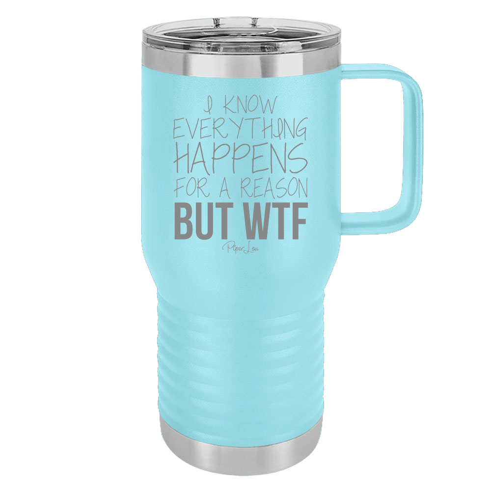 I Know Everything Happens For A Reason But WTF 20oz Travel Mug