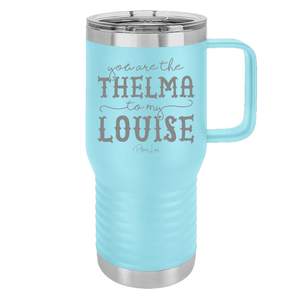 You Are The Thelma To My Louise 20oz Travel Mug