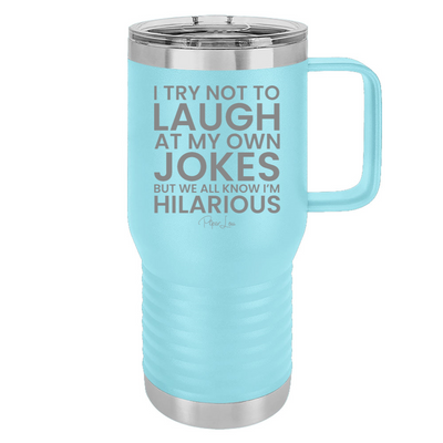 I Try Not To Laugh At My Own Jokes 20oz Travel Mug