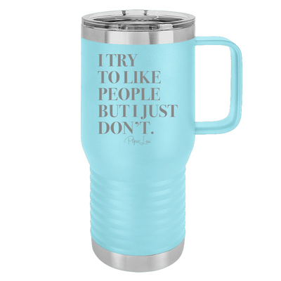 I Try To Like People But I Just Don't 20oz Travel Mug