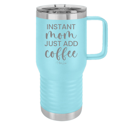 Instant Mom Just Add Coffee 20oz Travel Mug