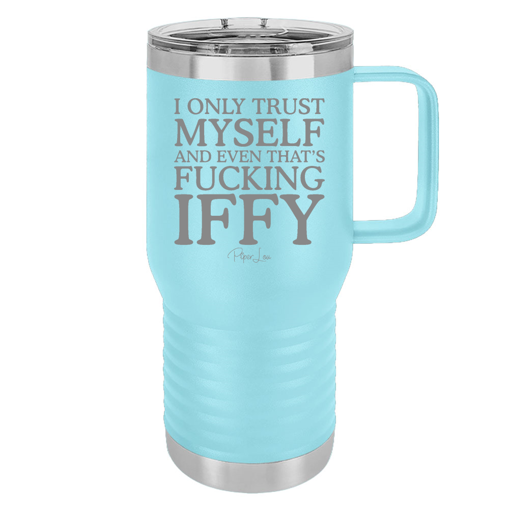 I Only Trust Myself And Even That's Fucking Iffy 20oz Travel Mug