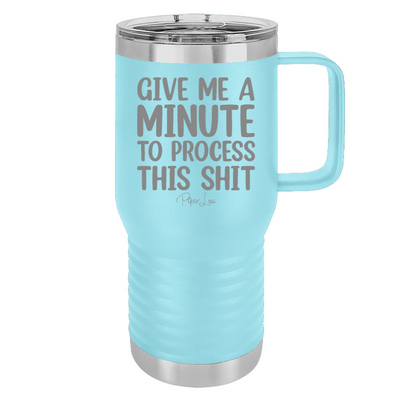 Give Me A Minute To Process This Shit 20oz Travel Mug