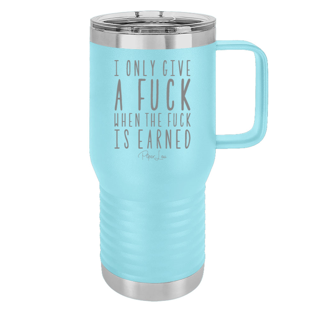 I Only Give A Fuck When The Fuck Is Earned 20oz Travel Mug